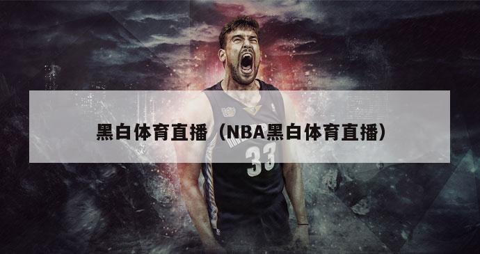 黑白体育直播（NBA黑白体育直播）