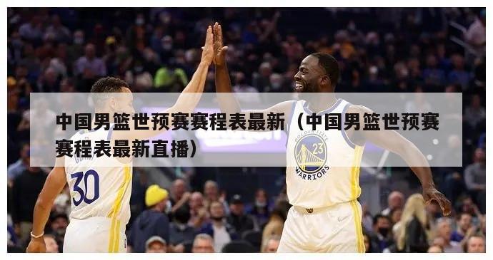 中国男篮世预赛赛程表最新（中国男篮世预赛赛程表最新直播）
