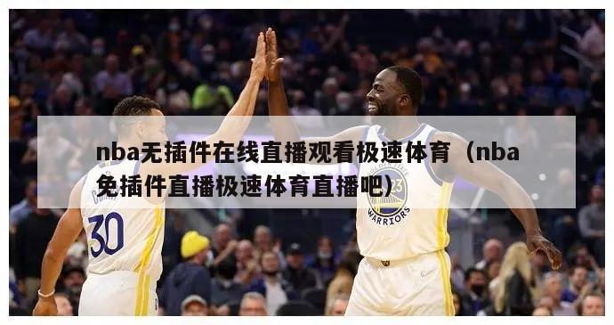 nba无插件在线直播观看极速体育（nba免插件直播极速体育直播吧）