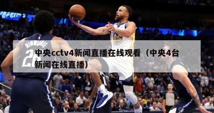 中央cctv4新闻直播在线观看（中央4台新闻在线直播）