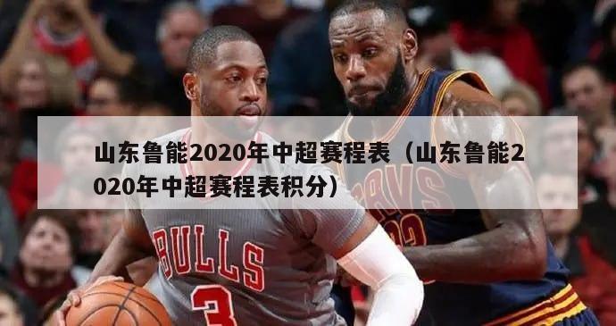 山东鲁能2020年中超赛程表（山东鲁能2020年中超赛程表积分）