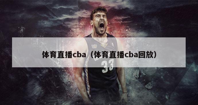 体育直播cba（体育直播cba回放）