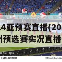 2024亚预赛直播(20224亚洲预选赛实况直播)