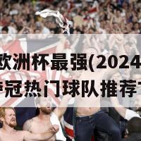 2024欧洲杯最强(2024欧洲杯夺冠热门球队推荐TOP5)