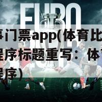 体育赛事门票app(体育比赛票务应用程序标题重写：体育赛事门票应用程序)