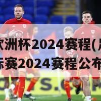 足球欧洲杯2024赛程(足球欧洲锦标赛2024赛程公布)