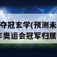 2024夺冠玄学(预测未来：2024年奥运会冠军归属之谜)