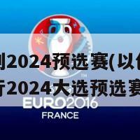 以色列2024预选赛(以色列即将举行2024大选预选赛)