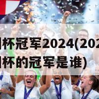 欧洲杯冠军2024(2024年欧洲杯的冠军是谁)