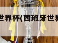 西班牙世界杯(西班牙世界杯：全新报道)